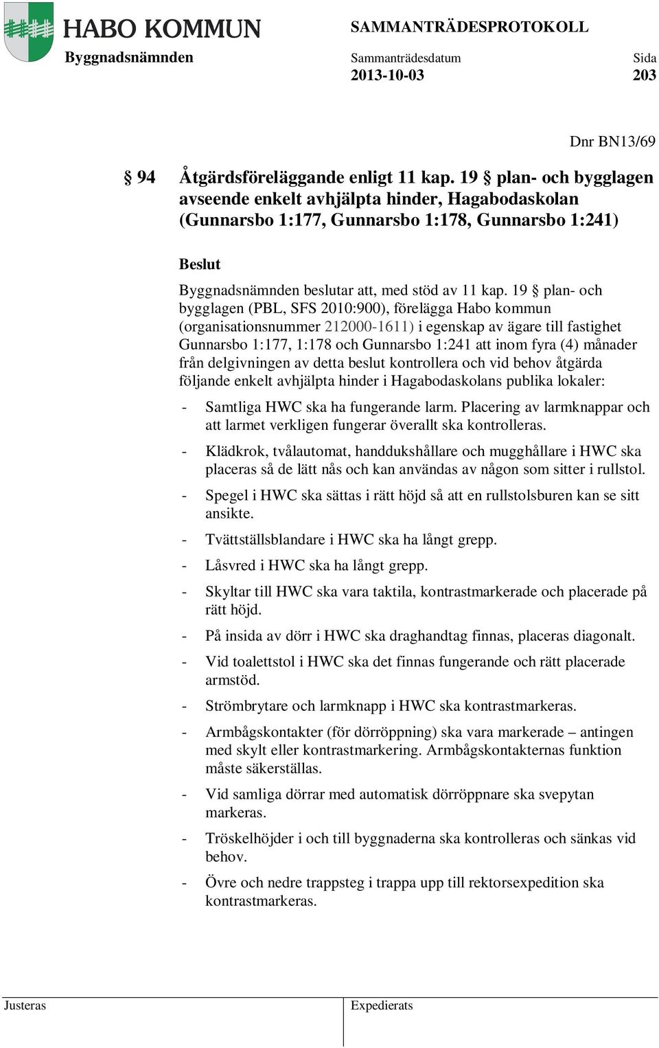 19 plan- och bygglagen (PBL, SFS 2010:900), förelägga Habo kommun (organisationsnummer 212000-1611) i egenskap av ägare till fastighet Gunnarsbo 1:177, 1:178 och Gunnarsbo 1:241 att inom fyra (4)