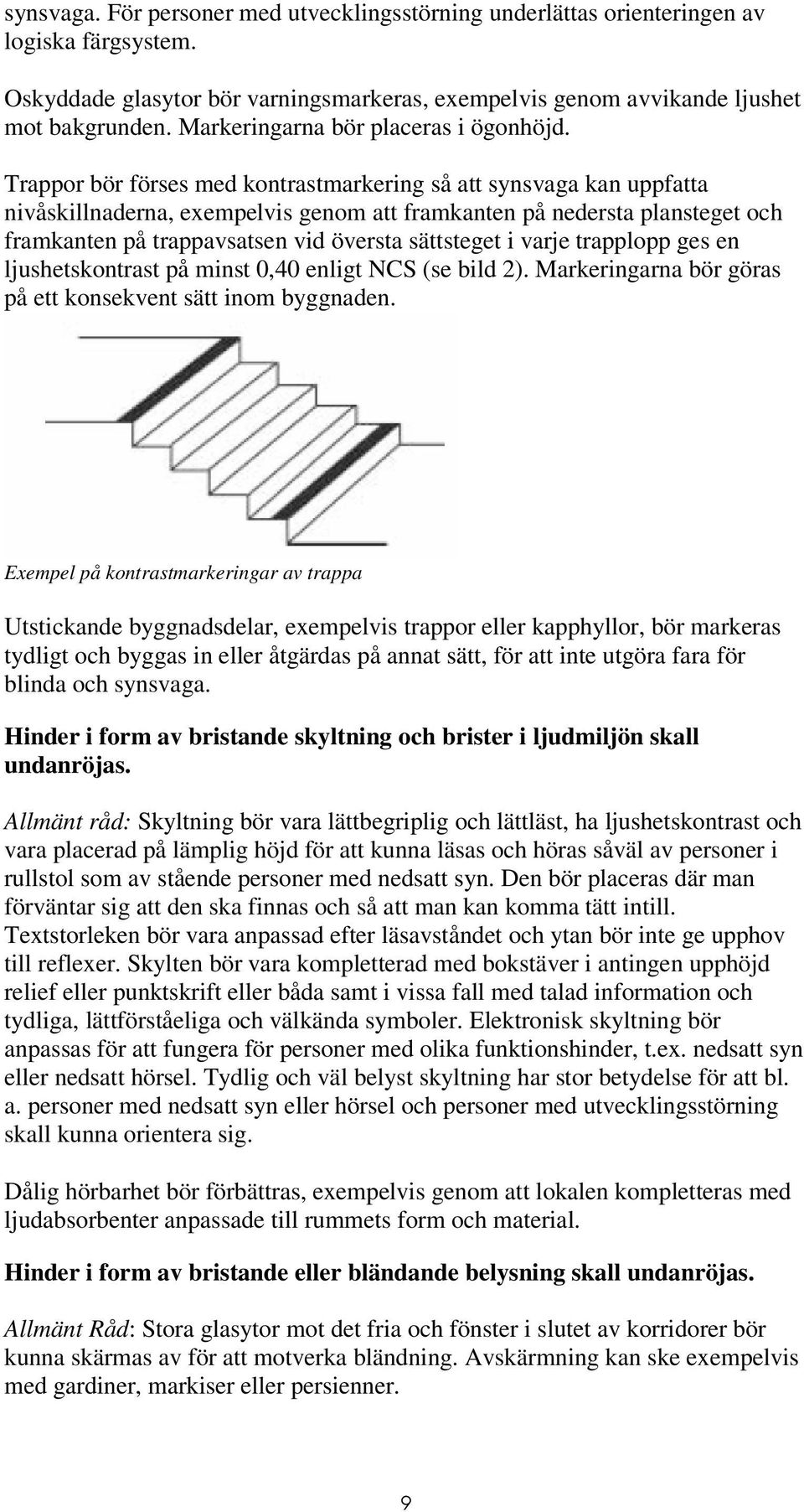 Trappor bör förses med kontrastmarkering så att synsvaga kan uppfatta nivåskillnaderna, exempelvis genom att framkanten på nedersta plansteget och framkanten på trappavsatsen vid översta sättsteget i