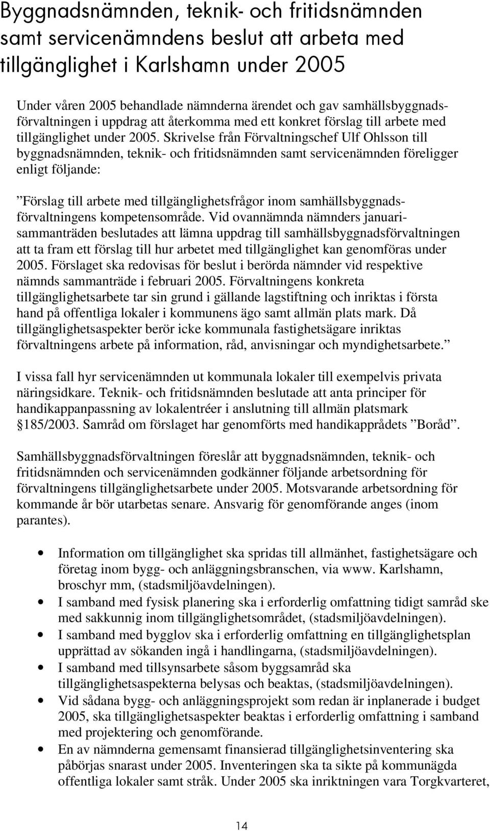 Skrivelse från Förvaltningschef Ulf Ohlsson till byggnadsnämnden, teknik- och fritidsnämnden samt servicenämnden föreligger enligt följande: Förslag till arbete med tillgänglighetsfrågor inom