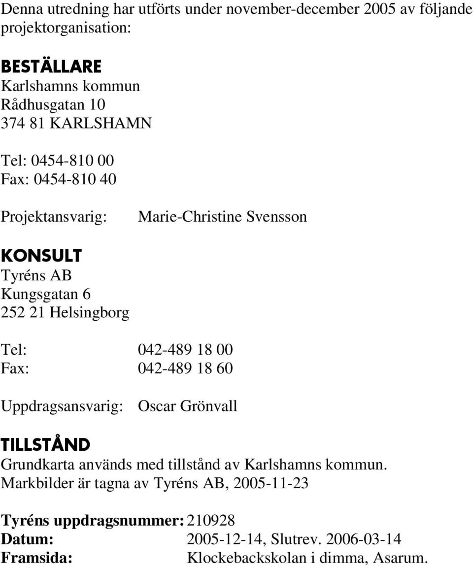 042-489 18 00 Fax: 042-489 18 60 Uppdragsansvarig: Oscar Grönvall TILLSTÅND Grundkarta används med tillstånd av Karlshamns kommun.