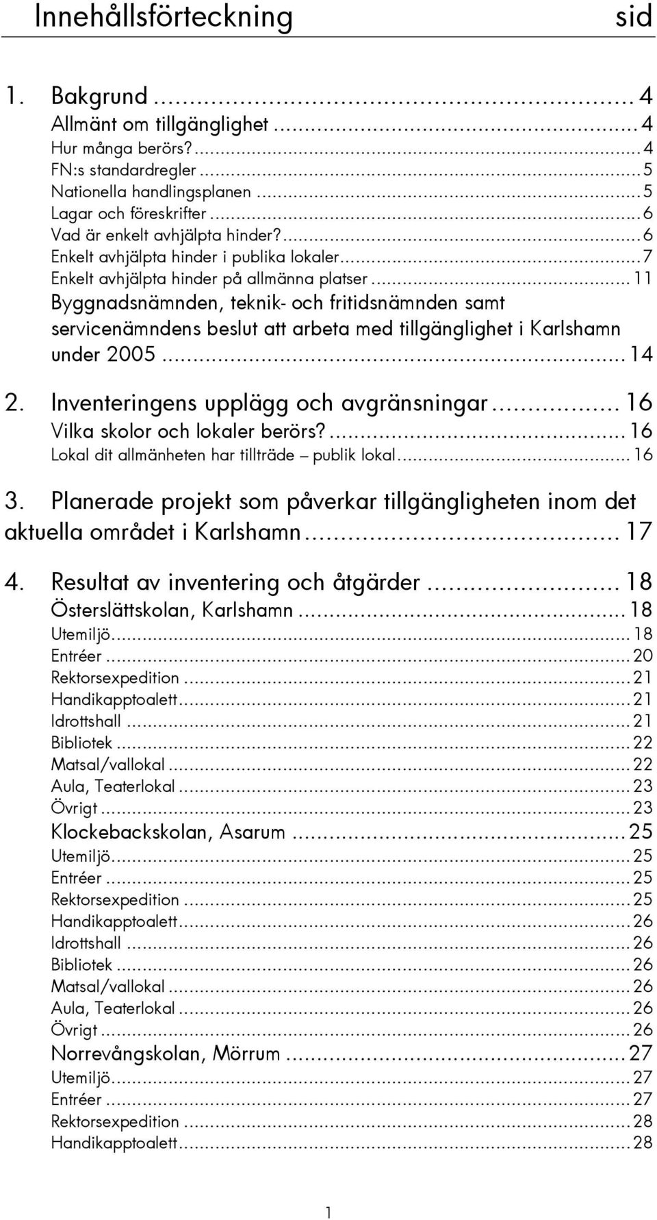 ..11 Byggnadsnämnden, teknik- och fritidsnämnden samt servicenämndens beslut att arbeta med tillgänglighet i Karlshamn under 2005...14 2. Inventeringens upplägg och avgränsningar.