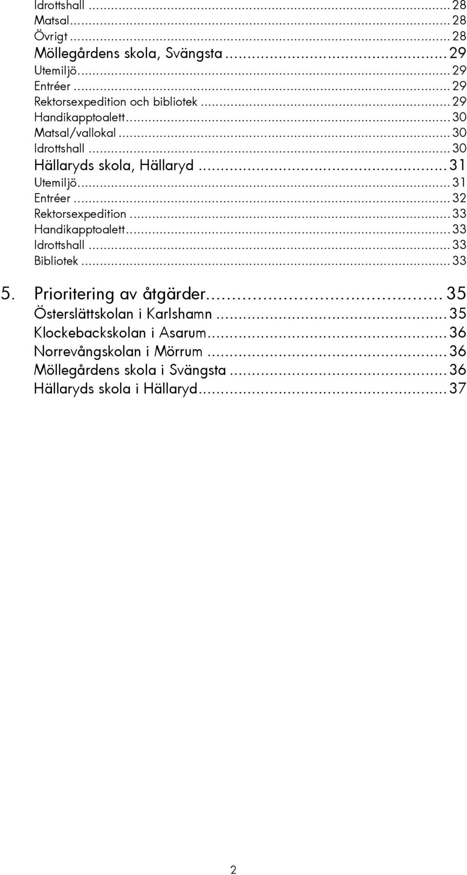 ..32 Rektorsexpedition...33 Handikapptoalett...33 Idrottshall...33 Bibliotek...33 5. Prioritering av åtgärder.