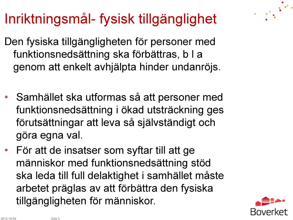 Samhället ska utformas så att personer med funktionsnedsättning i ökad utsträckning ges förutsättningar att leva så självständigt och