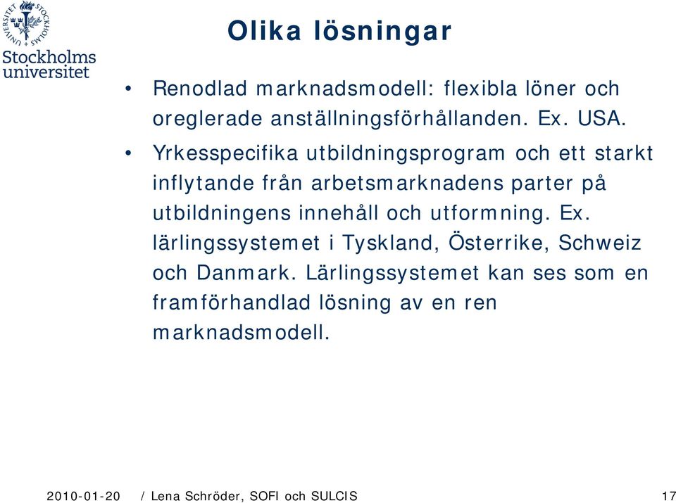 innehåll och utformning. Ex. lärlingssystemet i Tyskland, Österrike, Schweiz och Danmark.