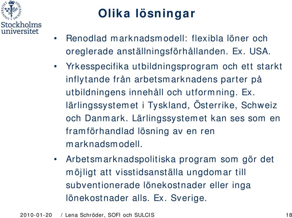 lärlingssystemet i Tyskland, Österrike, Schweiz och Danmark. Lärlingssystemet kan ses som en framförhandlad lösning av en ren marknadsmodell.