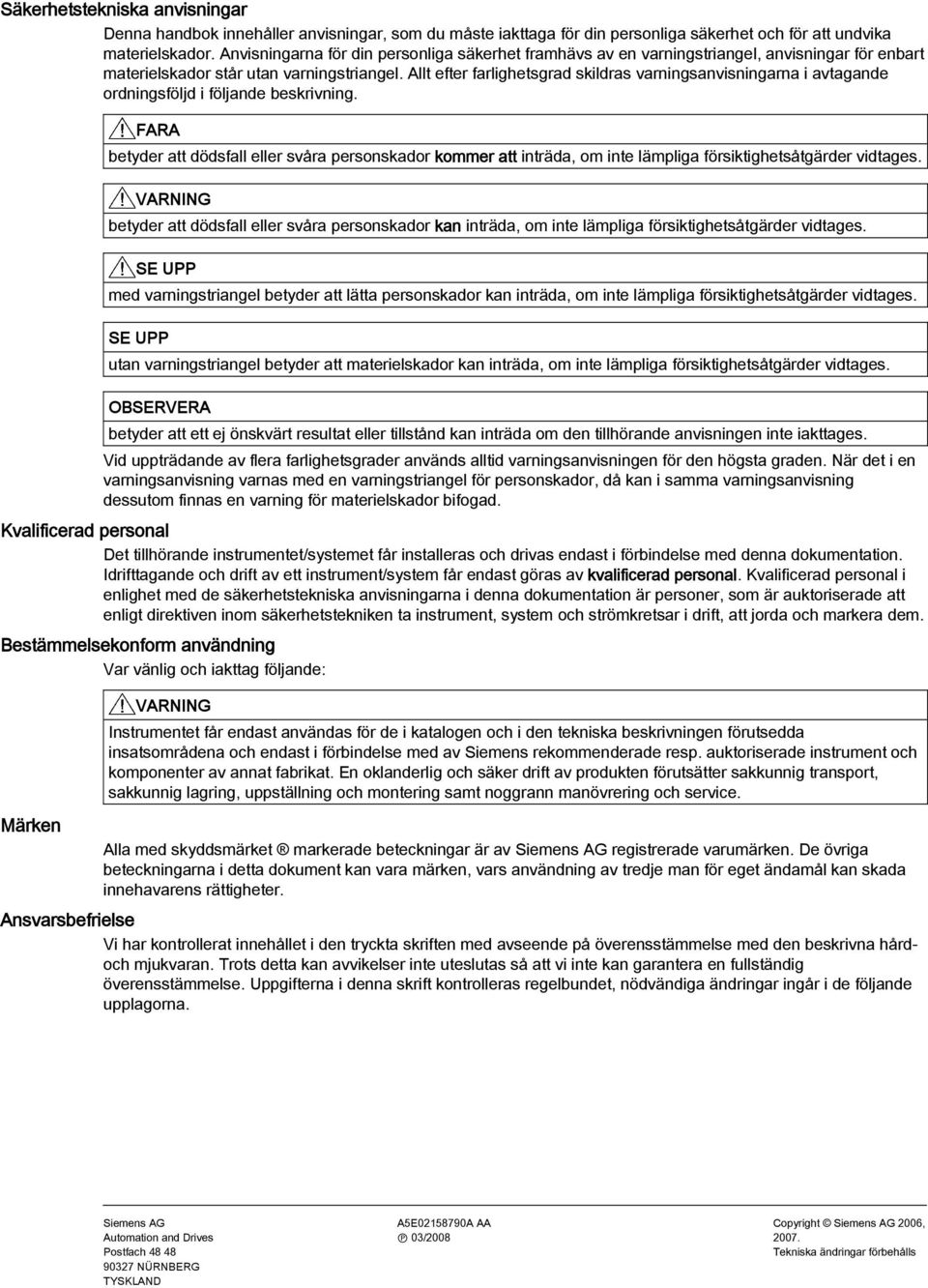 Allt efter farlighetsgrad skildras varningsanvisningarna i avtagande ordningsföljd i följande beskrivning.