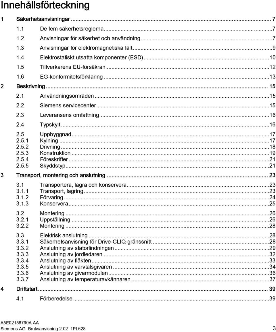 ..16 2.4 Typskylt...16 2.5 Uppbyggnad...17 2.5.1 Kylning...17 2.5.2 Drivning...18 2.5.3 Konstruktion...19 2.5.4 Föreskrifter...21 2.5.5 Skyddstyp...21 3 Transport, montering och anslutning... 23 3.