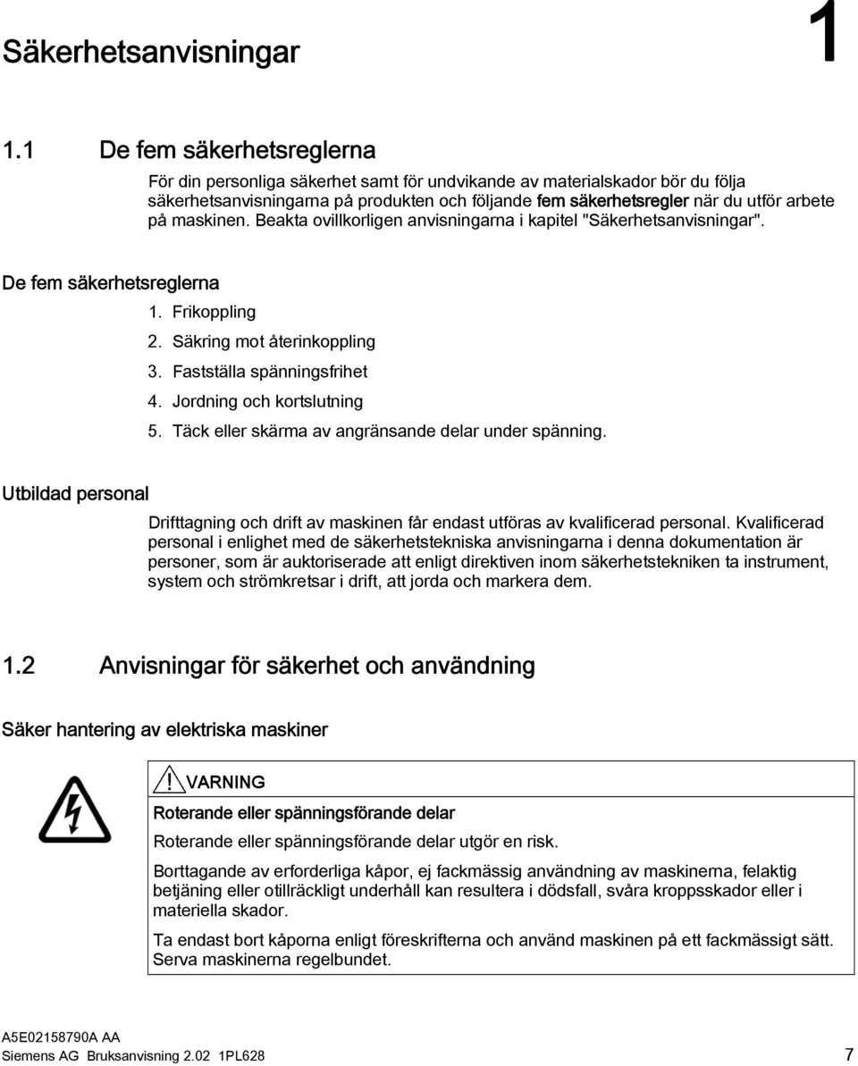 maskinen. Beakta ovillkorligen anvisningarna i kapitel "Säkerhetsanvisningar". De fem säkerhetsreglerna 1. Frikoppling 2. Säkring mot återinkoppling 3. Fastställa spänningsfrihet 4.