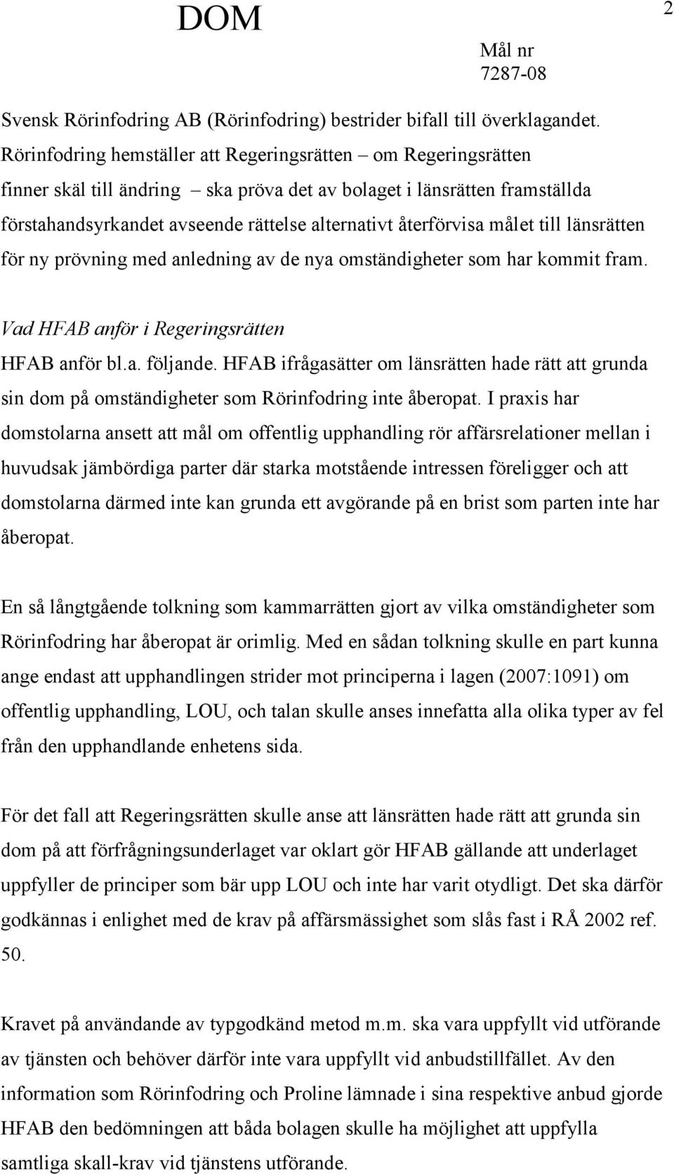 målet till länsrätten för ny prövning med anledning av de nya omständigheter som har kommit fram. Vad HFAB anför i Regeringsrätten HFAB anför bl.a. följande.