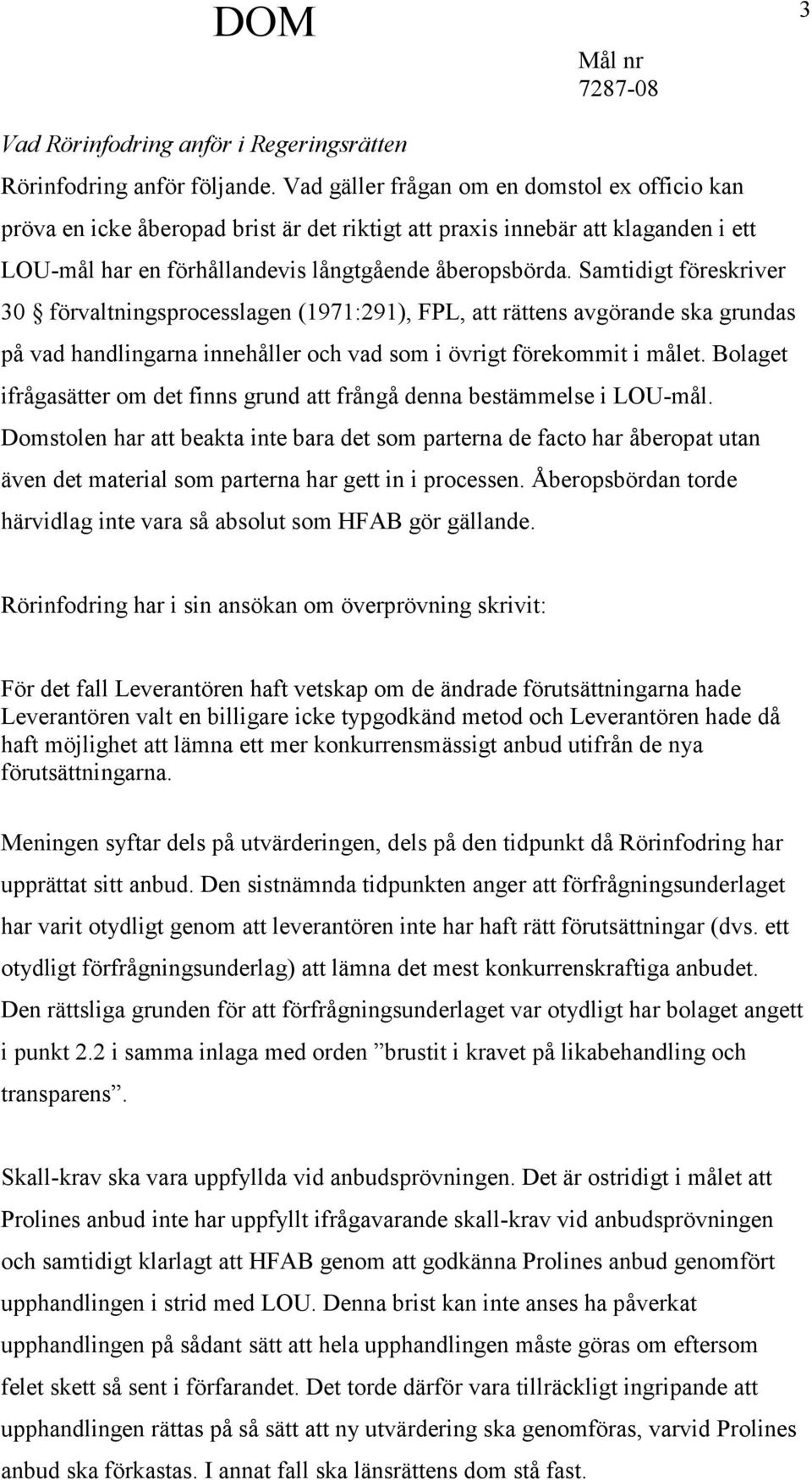 Samtidigt föreskriver 30 förvaltningsprocesslagen (1971:291), FPL, att rättens avgörande ska grundas på vad handlingarna innehåller och vad som i övrigt förekommit i målet.