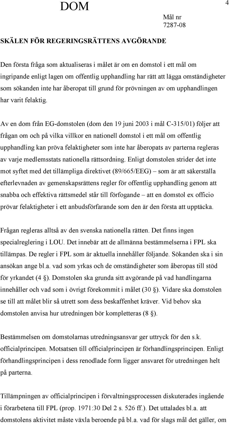 Av en dom från EG-domstolen (dom den 19 juni 2003 i mål C-315/01) följer att frågan om och på vilka villkor en nationell domstol i ett mål om offentlig upphandling kan pröva felaktigheter som inte