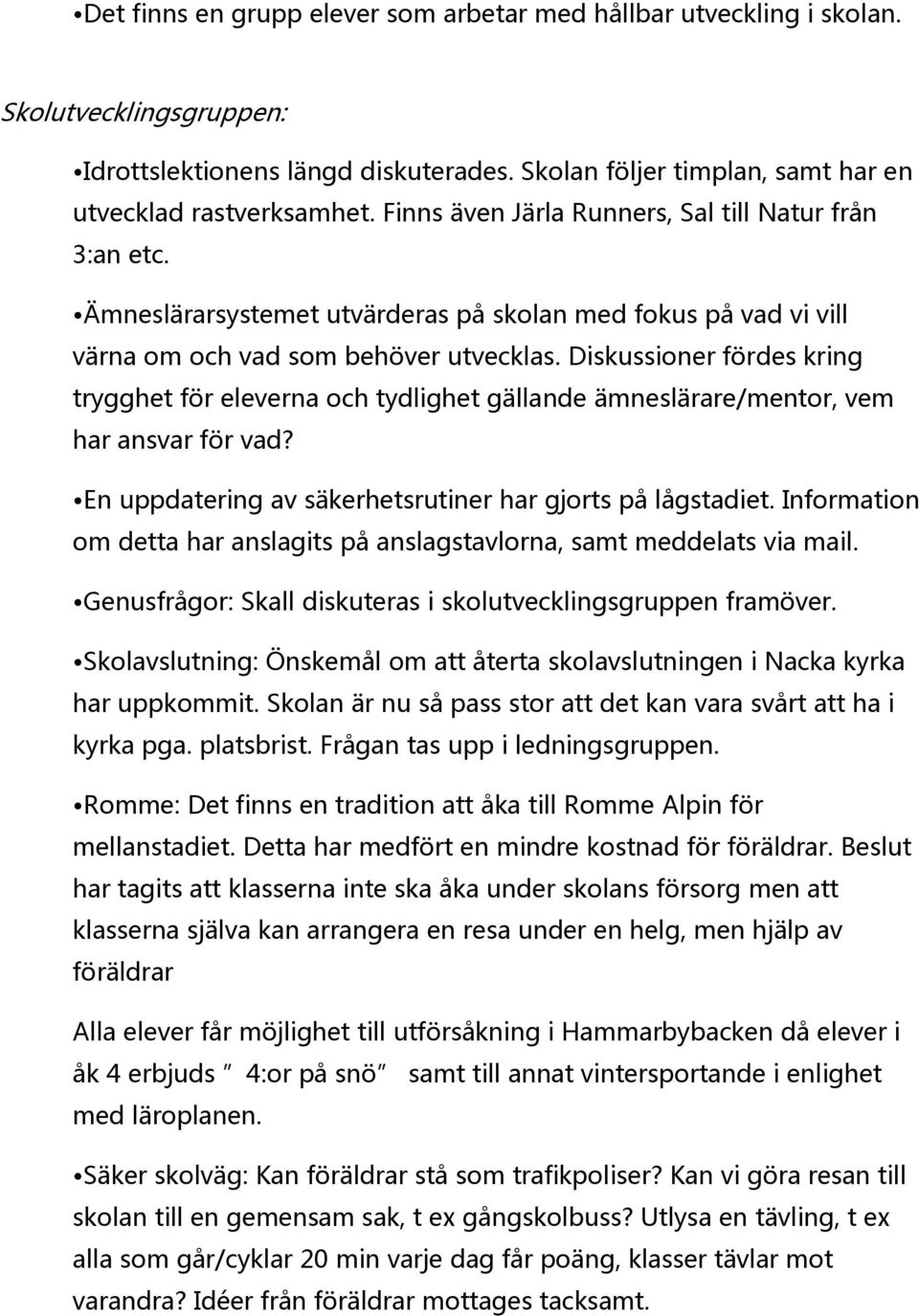 Diskussioner fördes kring trygghet för eleverna och tydlighet gällande ämneslärare/mentor, vem har ansvar för vad? En uppdatering av säkerhetsrutiner har gjorts på lågstadiet.