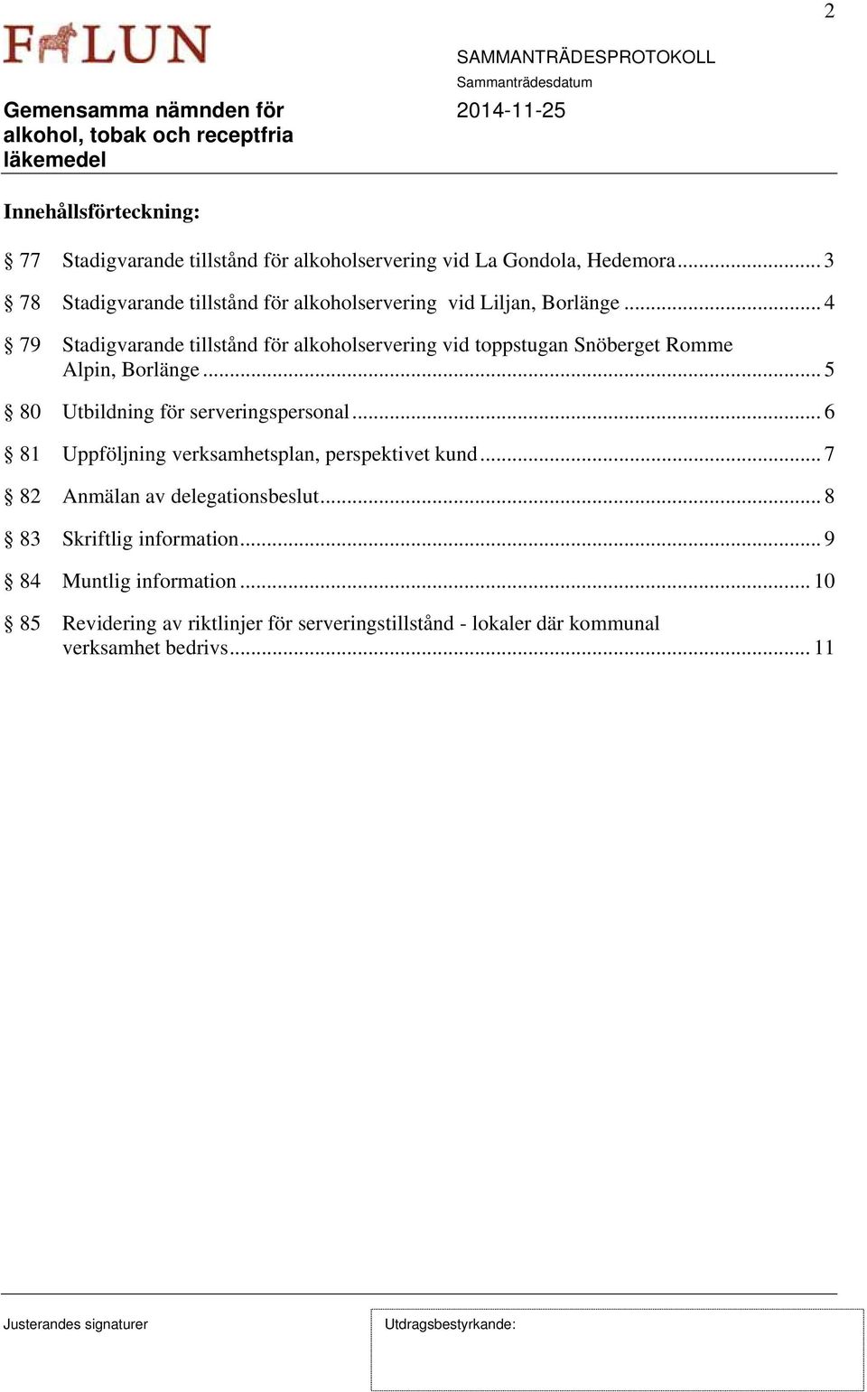 .. 4 79 Stadigvarande tillstånd för alkoholservering vid toppstugan Snöberget Romme Alpin, Borlänge... 5 80 Utbildning för serveringspersonal.