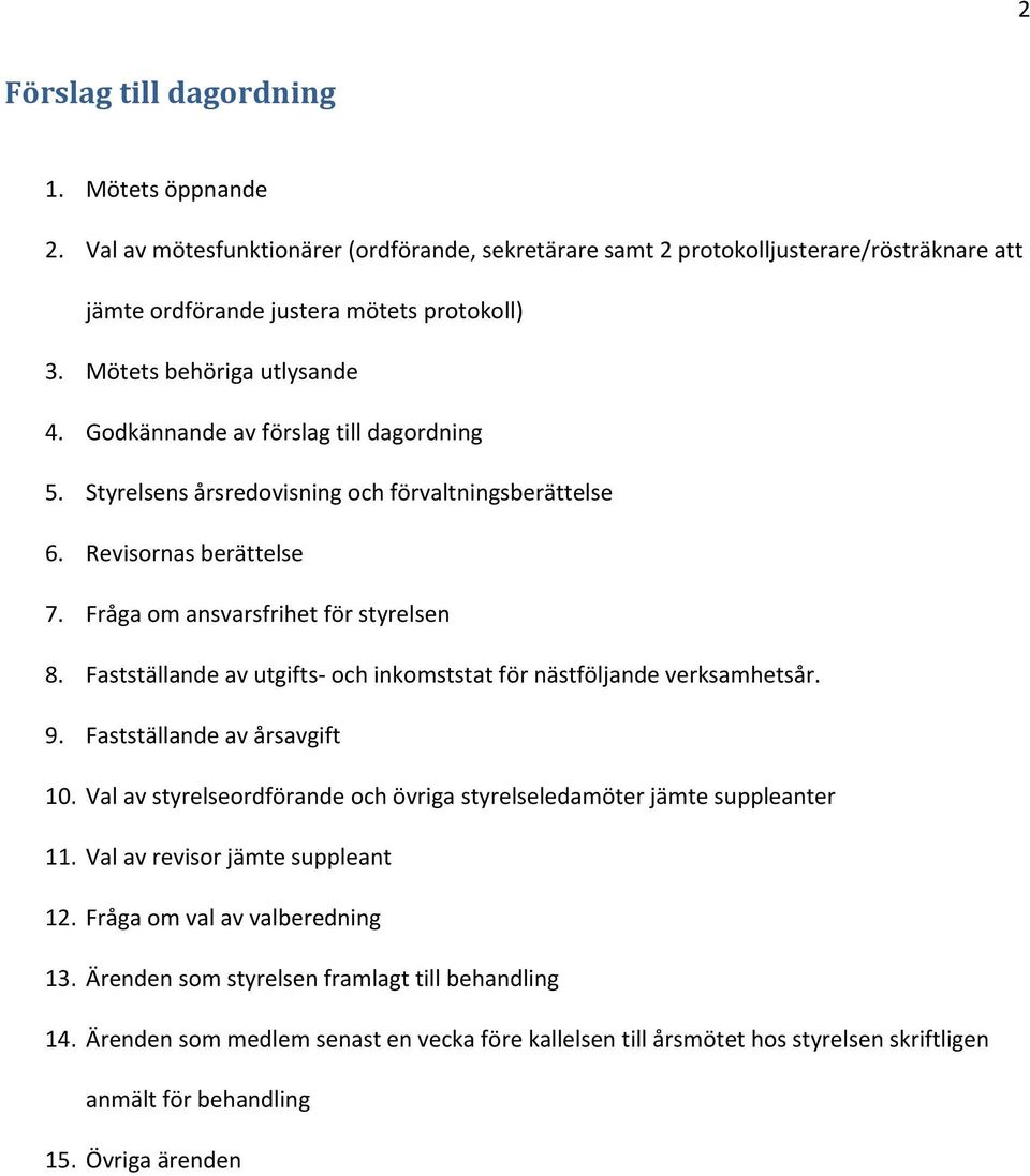 Fastställande av utgifts och inkomststat för nästföljande verksamhetsår. 9. Fastställande av årsavgift 10. Val av styrelseordförande och övriga styrelseledamöter jämte suppleanter 11.