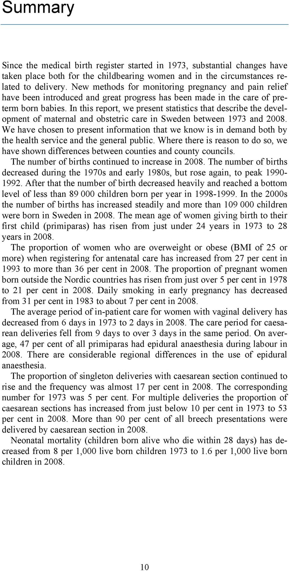 In this report, we present statistics that describe the development of maternal and obstetric care in Sweden between 1973 and 28.