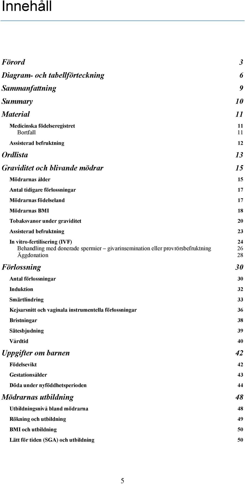 Behandling med donerade spermier givarinsemination eller provrörsbefruktning 26 Äggdonation 28 Förlossning 3 Antal förlossningar 3 Induktion 32 Smärtlindring 33 Kejsarsnitt och vaginala