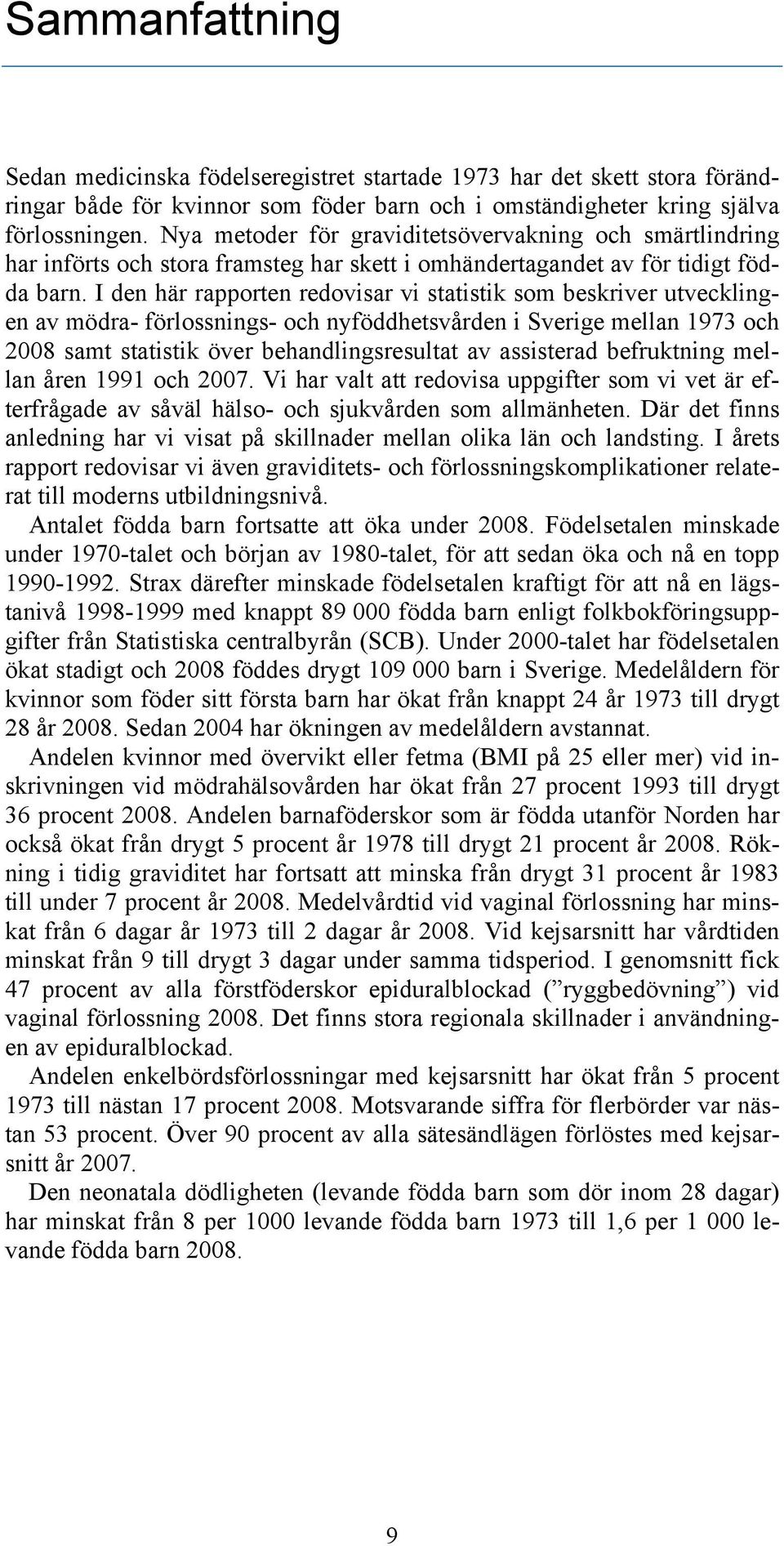 I den här rapporten redovisar vi statistik som beskriver utvecklingen av mödra- förlossnings- och nyföddhetsvården i Sverige mellan 1973 och 28 samt statistik över behandlingsresultat av assisterad