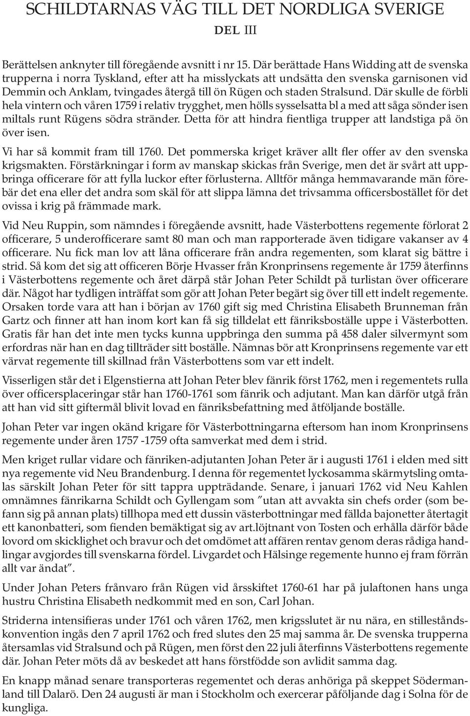 Stralsund. Där skulle de förbli hela vintern och våren 1759 i relativ trygghet, men hölls sysselsatta bl a med att såga sönder isen miltals runt Rügens södra stränder.