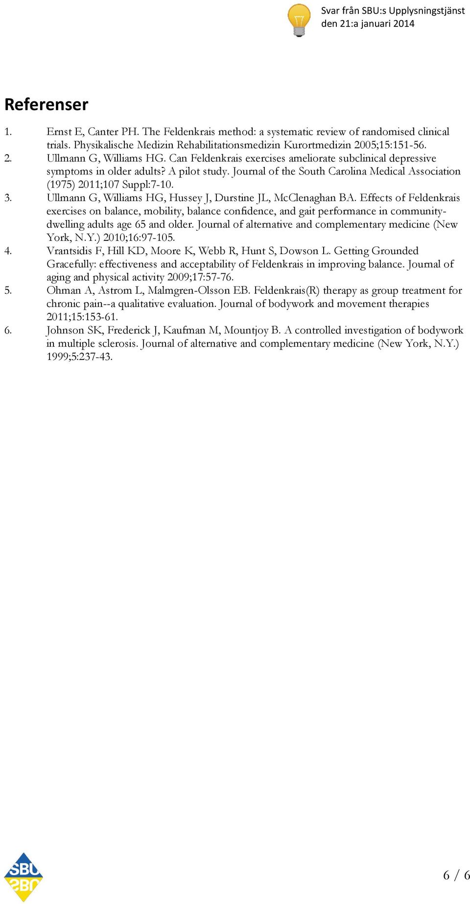 Ullmann G, Williams HG, Hussey J, Durstine JL, McClenaghan BA. Effects of exercises on balance, mobility, balance confidence, and gait performance in communitydwelling adults age 65 and older.