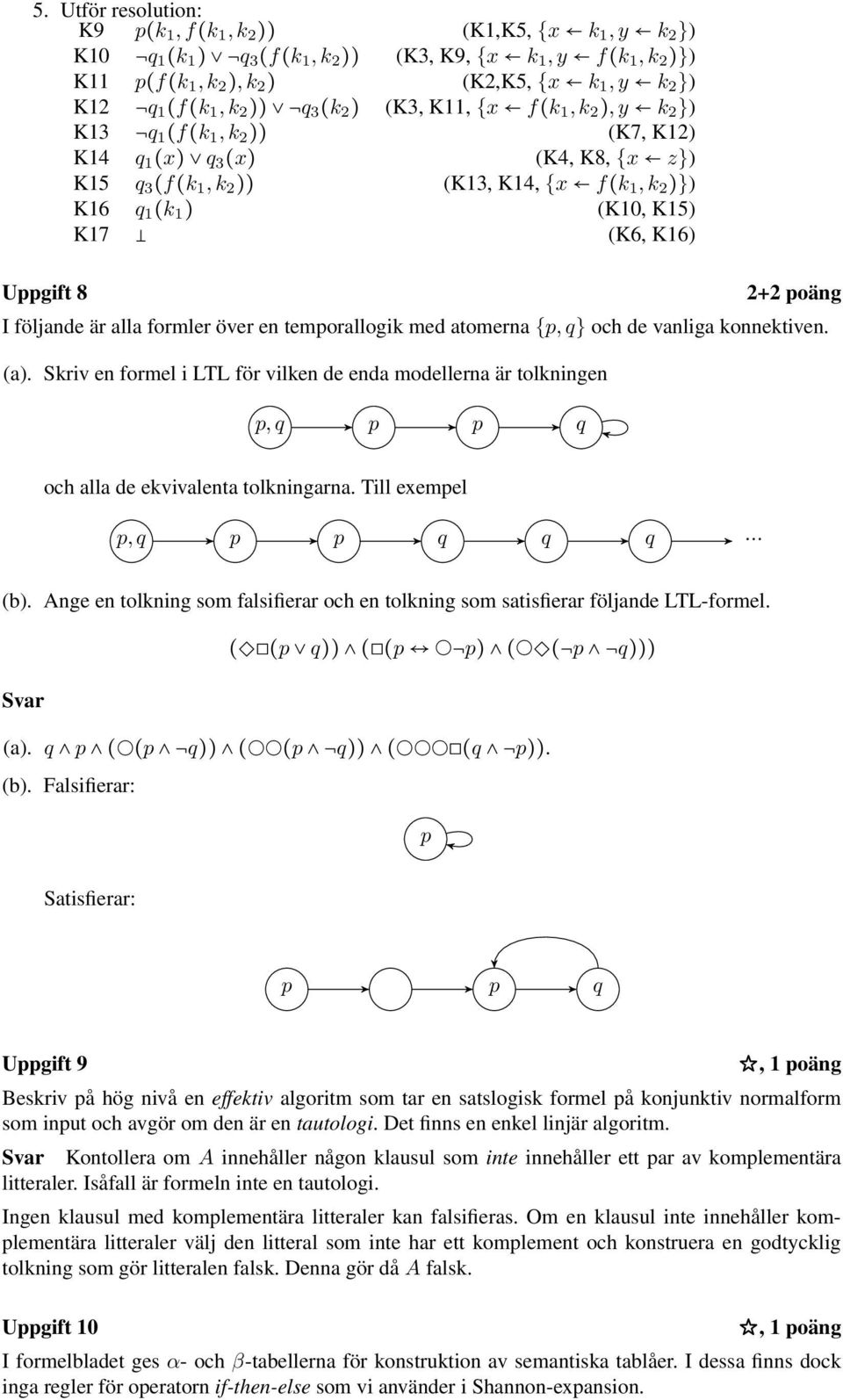 (K10, K15) K17 (K6, K16) Uppgift 8 2+2 poäng I följande är alla formler över en temporallogik med atomerna {p, q} och de vanliga konnektiven. (a).