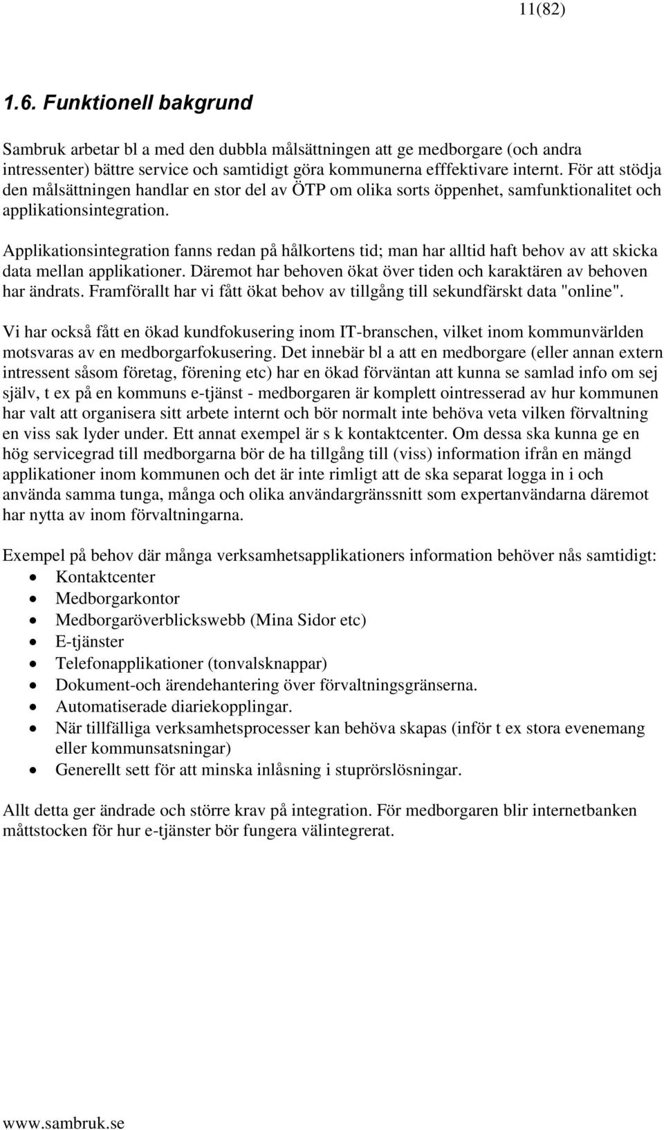 Applikationsintegration fanns redan på hålkortens tid; man har alltid haft behov av att skicka data mellan applikationer. Däremot har behoven ökat över tiden och karaktären av behoven har ändrats.