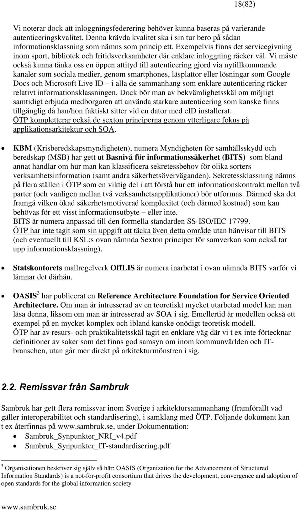 Exempelvis finns det servicegivning inom sport, bibliotek och fritidsverksamheter där enklare inloggning räcker väl.