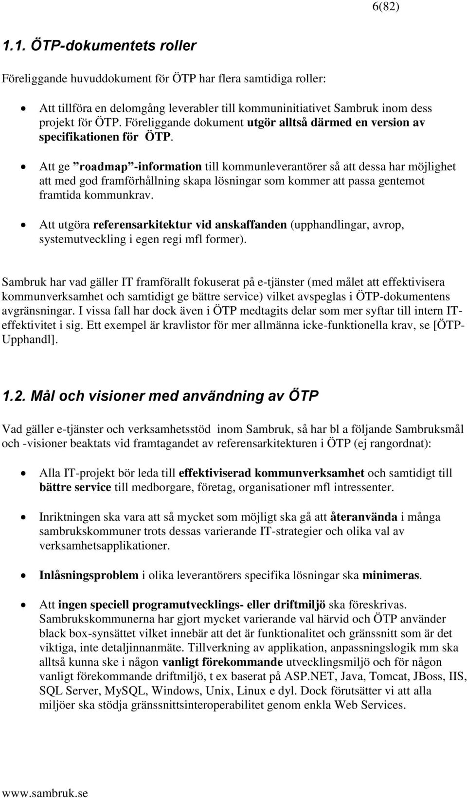 Att ge roadmap -information till kommunleverantörer så att dessa har möjlighet att med god framförhållning skapa lösningar som kommer att passa gentemot framtida kommunkrav.