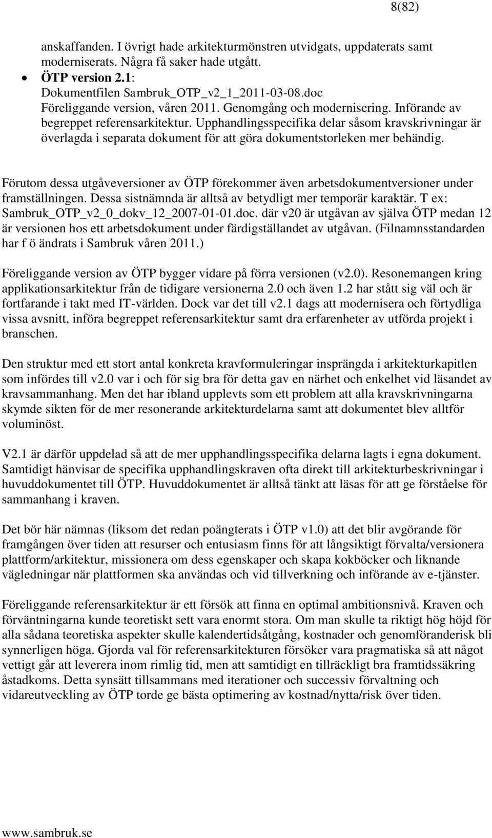 Upphandlingsspecifika delar såsom kravskrivningar är överlagda i separata dokument för att göra dokumentstorleken mer behändig.