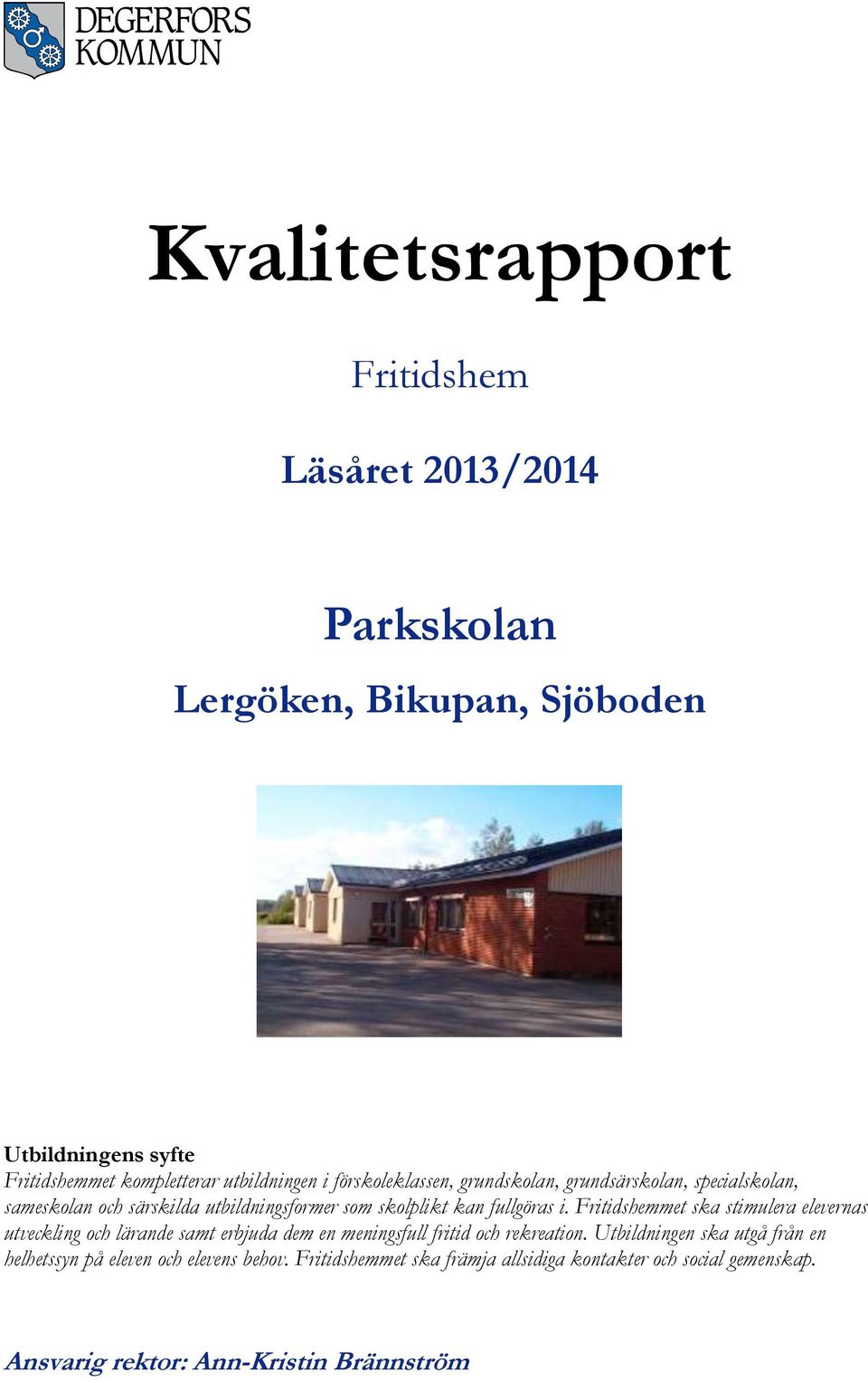 fullgöras i. Fritidshemmet ska stimulera elevernas utveckling och lärande samt erbjuda dem en meningsfull fritid och rekreation.