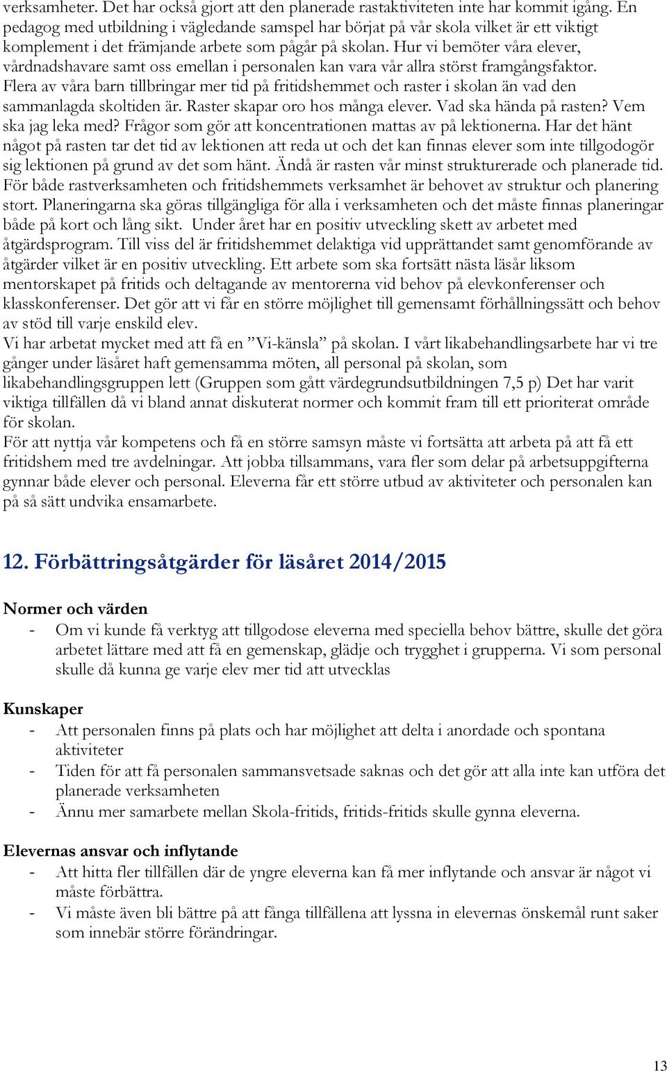 Hur vi bemöter våra elever, vårdnadshavare samt oss emellan i personalen kan vara vår allra störst framgångsfaktor.