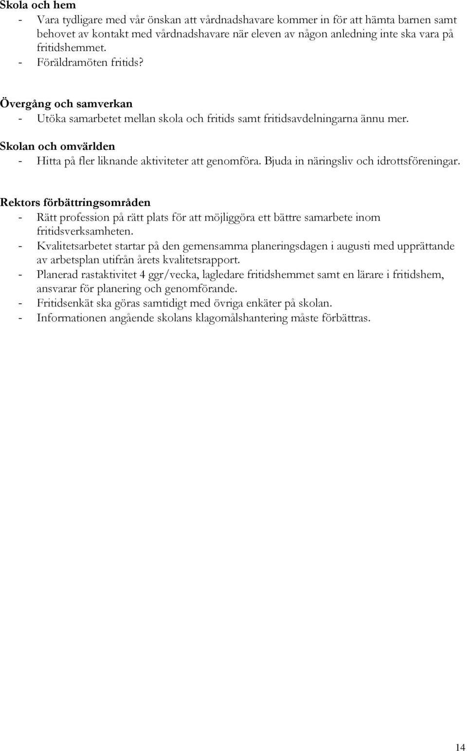 Bjuda in näringsliv och idrottsföreningar. Rektors förbättringsområden - Rätt profession på rätt plats för att möjliggöra ett bättre samarbete inom fritidsverksamheten.