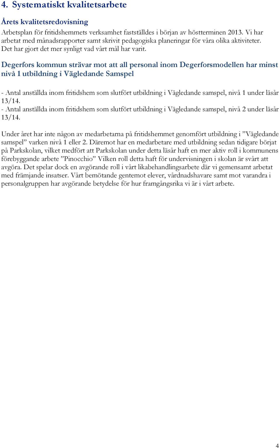 Degerfors kommun strävar mot att all personal inom Degerforsmodellen har minst nivå 1 utbildning i Vägledande Samspel - Antal anställda inom fritidshem som slutfört utbildning i Vägledande samspel,