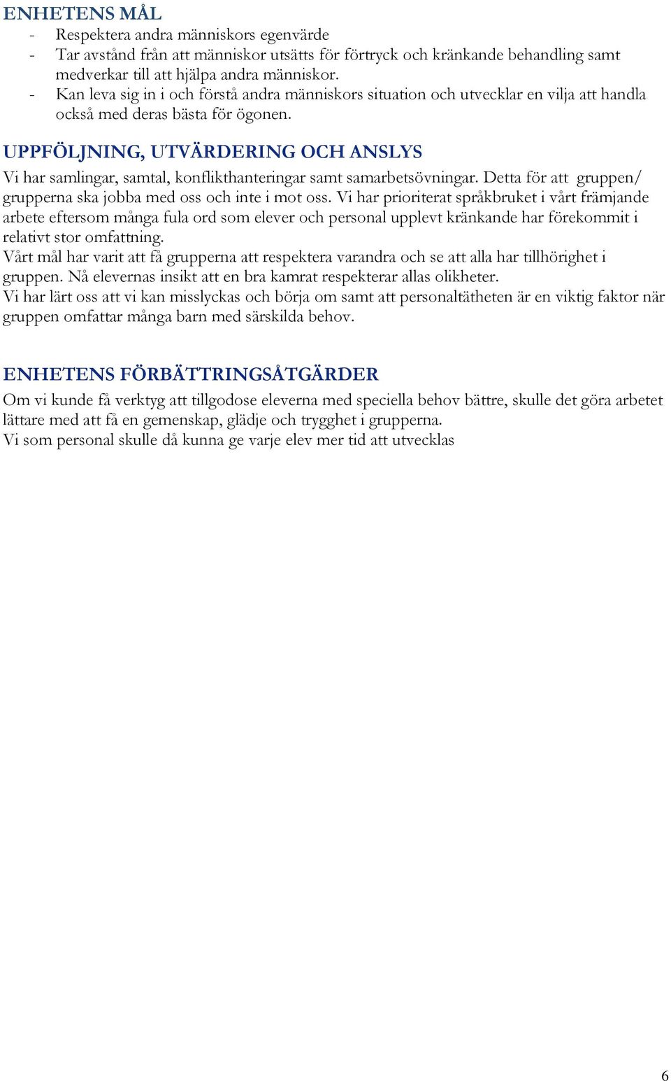 UPPFÖLJNING, UTVÄRDERING OCH ANSLYS Vi har samlingar, samtal, konflikthanteringar samt samarbetsövningar. Detta för att gruppen/ grupperna ska jobba med oss och inte i mot oss.