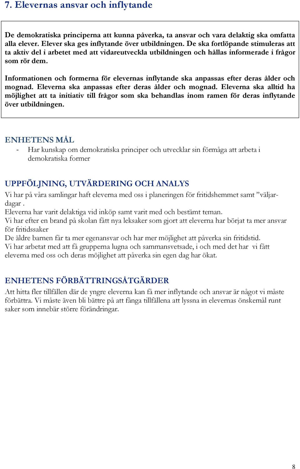 Informationen och formerna för elevernas inflytande ska anpassas efter deras ålder och mognad. Eleverna ska anpassas efter deras ålder och mognad.