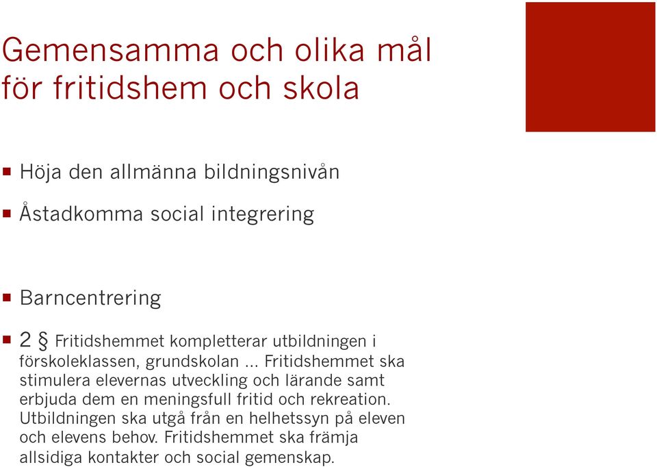 stimulera elevernas utveckling och lärande samt erbjuda dem en meningsfull fritid och rekreation.