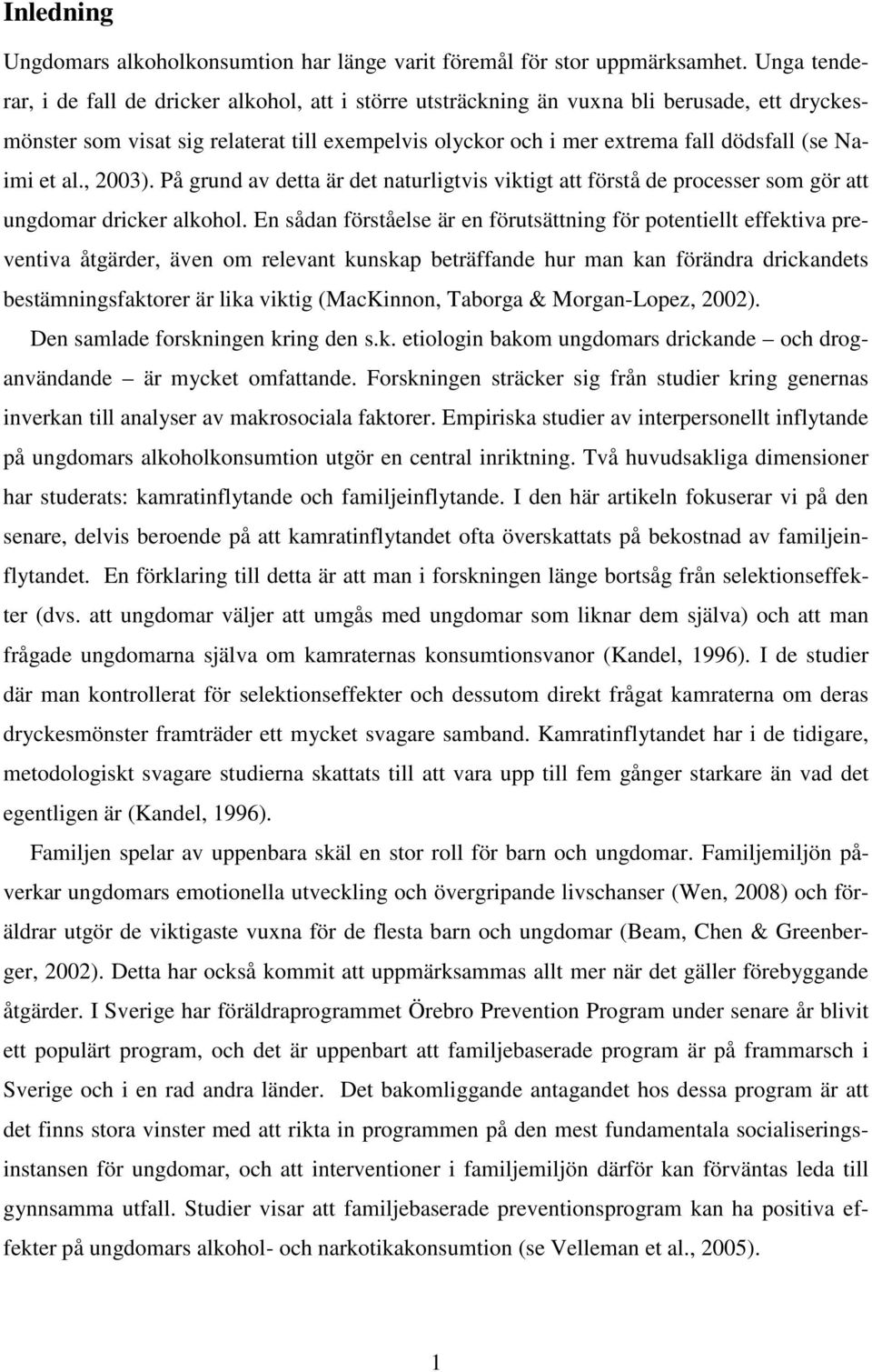 Naimi et al., 2003). På grund av detta är det naturligtvis viktigt att förstå de processer som gör att ungdomar dricker alkohol.