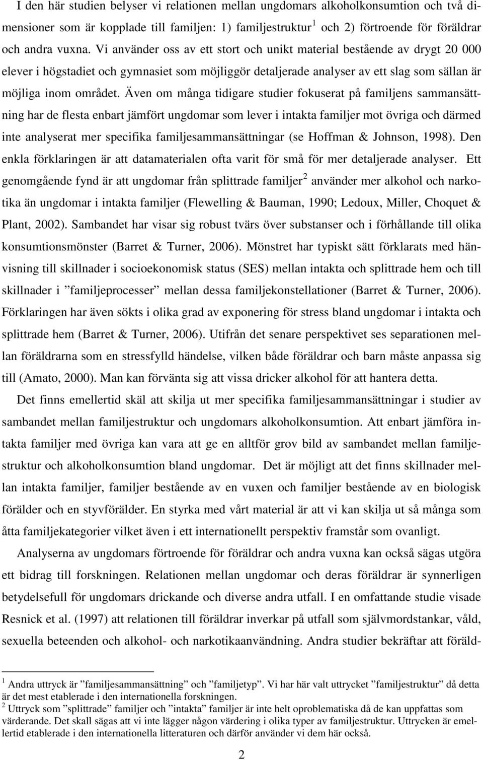 Även om många tidigare studier fokuserat på familjens sammansättning har de flesta enbart jämfört ungdomar som lever i intakta familjer mot övriga och därmed inte analyserat mer specifika