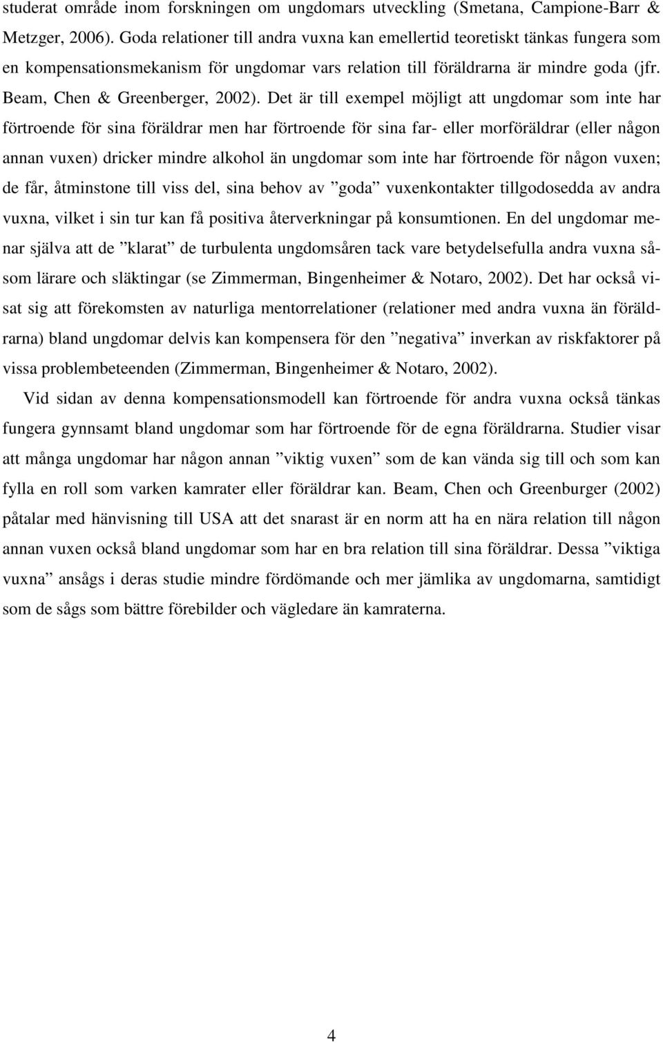 Det är till exempel möjligt att ungdomar som inte har förtroende för sina föräldrar men har förtroende för sina far- eller morföräldrar (eller någon annan vuxen) dricker mindre alkohol än ungdomar