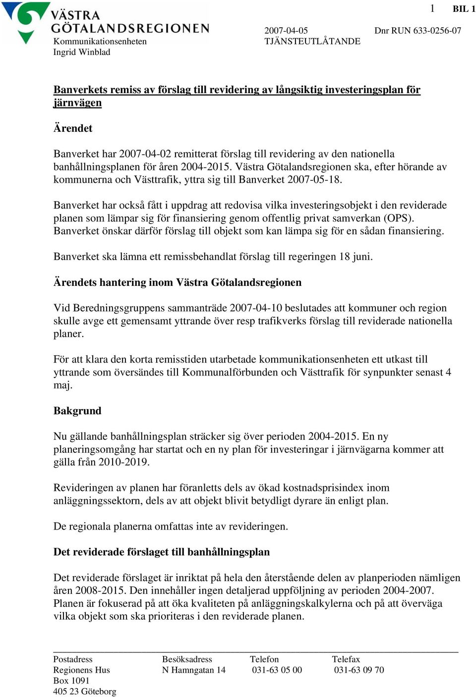 Västra Götalandsregionen ska, efter hörande av kommunerna och Västtrafik, yttra sig till Banverket 2007-05-18.