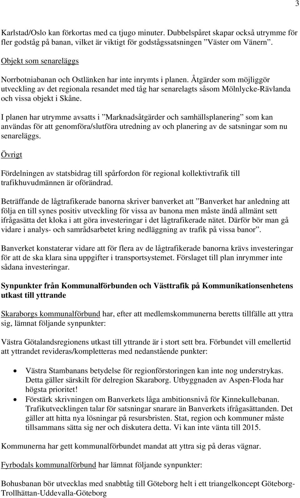 Åtgärder som möjliggör utveckling av det regionala resandet med tåg har senarelagts såsom Mölnlycke-Rävlanda och vissa objekt i Skåne.