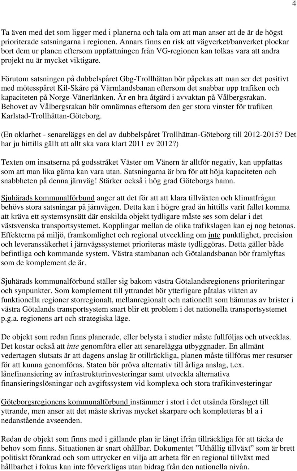 Förutom satsningen på dubbelspåret Gbg-Trollhättan bör påpekas att man ser det positivt med mötesspåret Kil-Skåre på Värmlandsbanan eftersom det snabbar upp trafiken och kapaciteten på