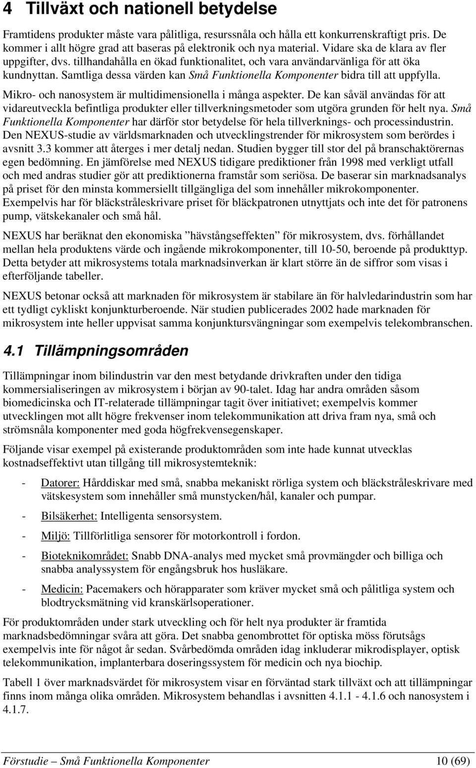 Samtliga dessa värden kan Små Funktionella Komponenter bidra till att uppfylla. Mikro- och nanosystem är multidimensionella i många aspekter.