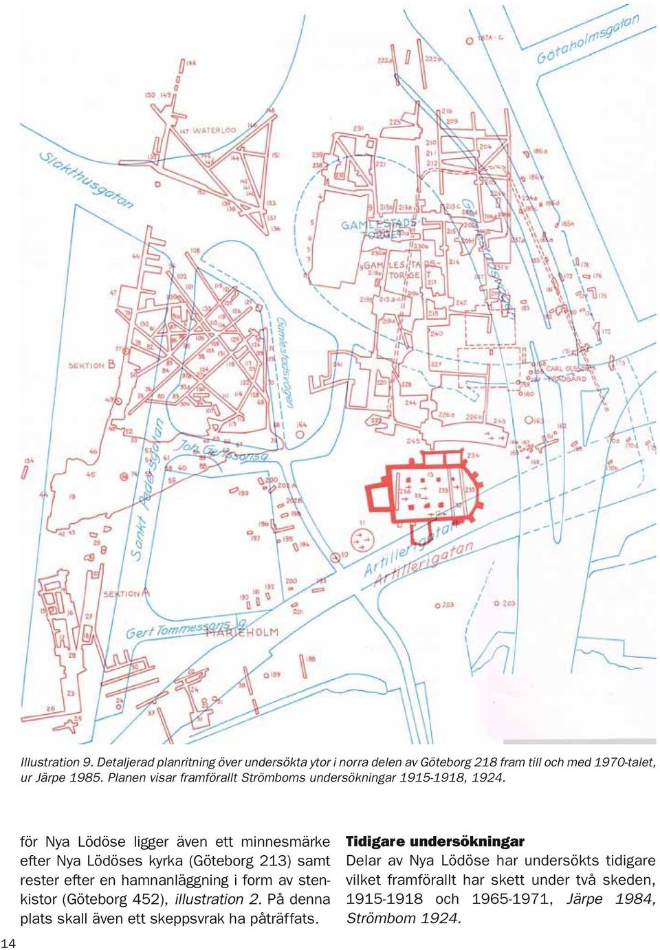 14 för Nya Lödöse ligger även ett minnesmärke efter Nya Lödöses kyrka (Göteborg 213) samt rester efter en hamnanläggning i form av stenkistor