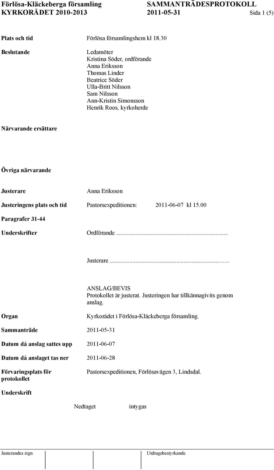 närvarande Justerare Anna Eriksson Justeringens plats och tid Pastorsexpeditionen: 2011-06-07 kl 15.00 Paragrafer 31-44 Underskrifter Ordförande... Justerare..... ANSLAG/BEVIS Protokollet är justerat.