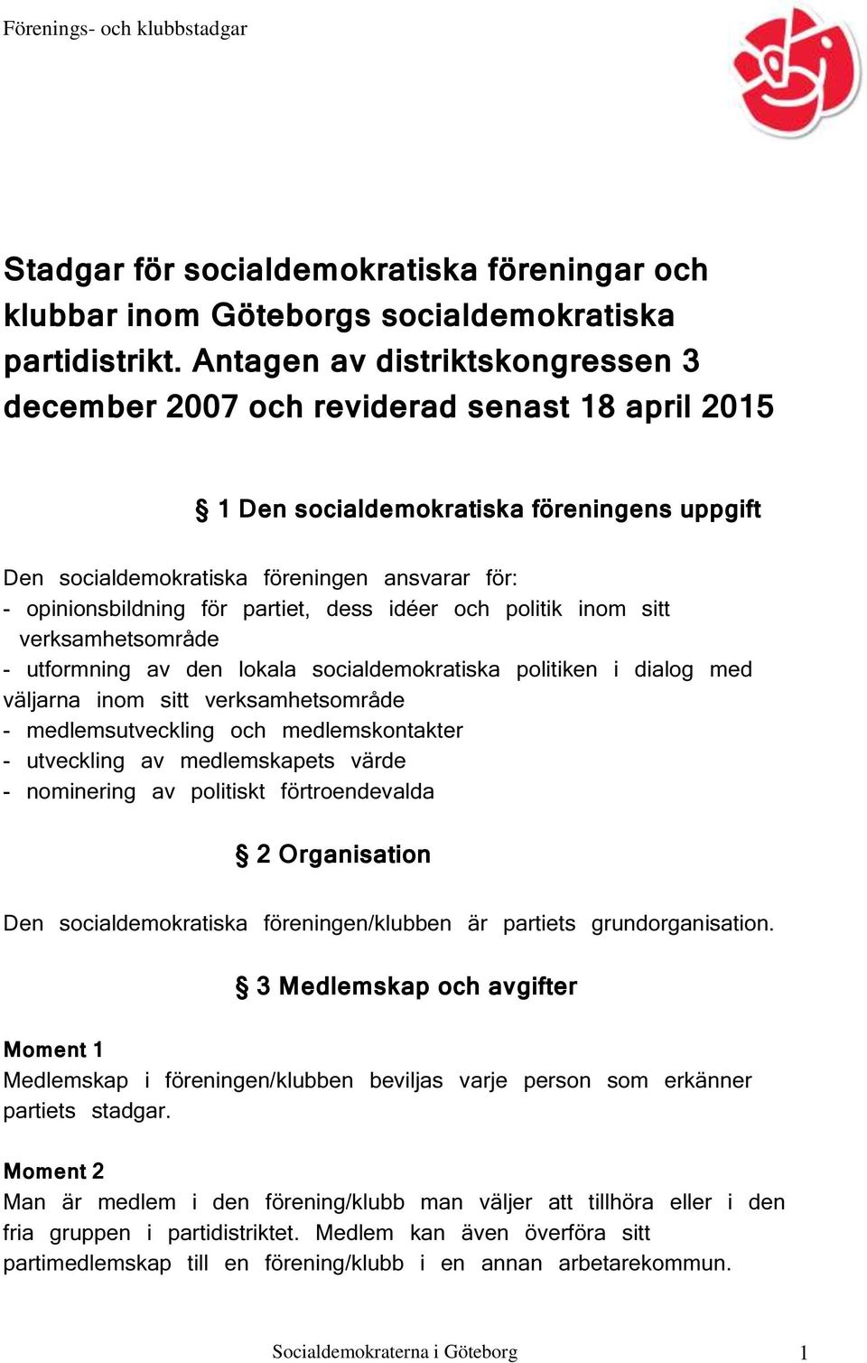 partiet, dess idéer och politik inom sitt verksamhetsområde - utformning av den lokala socialdemokratiska politiken i dialog med väljarna inom sitt verksamhetsområde - medlemsutveckling och