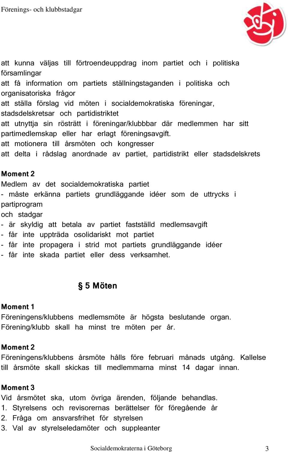 att motionera till årsmöten och kongresser att delta i rådslag anordnade av partiet, partidistrikt eller stadsdelskrets Medlem av det socialdemokratiska partiet - måste erkänna partiets grundläggande