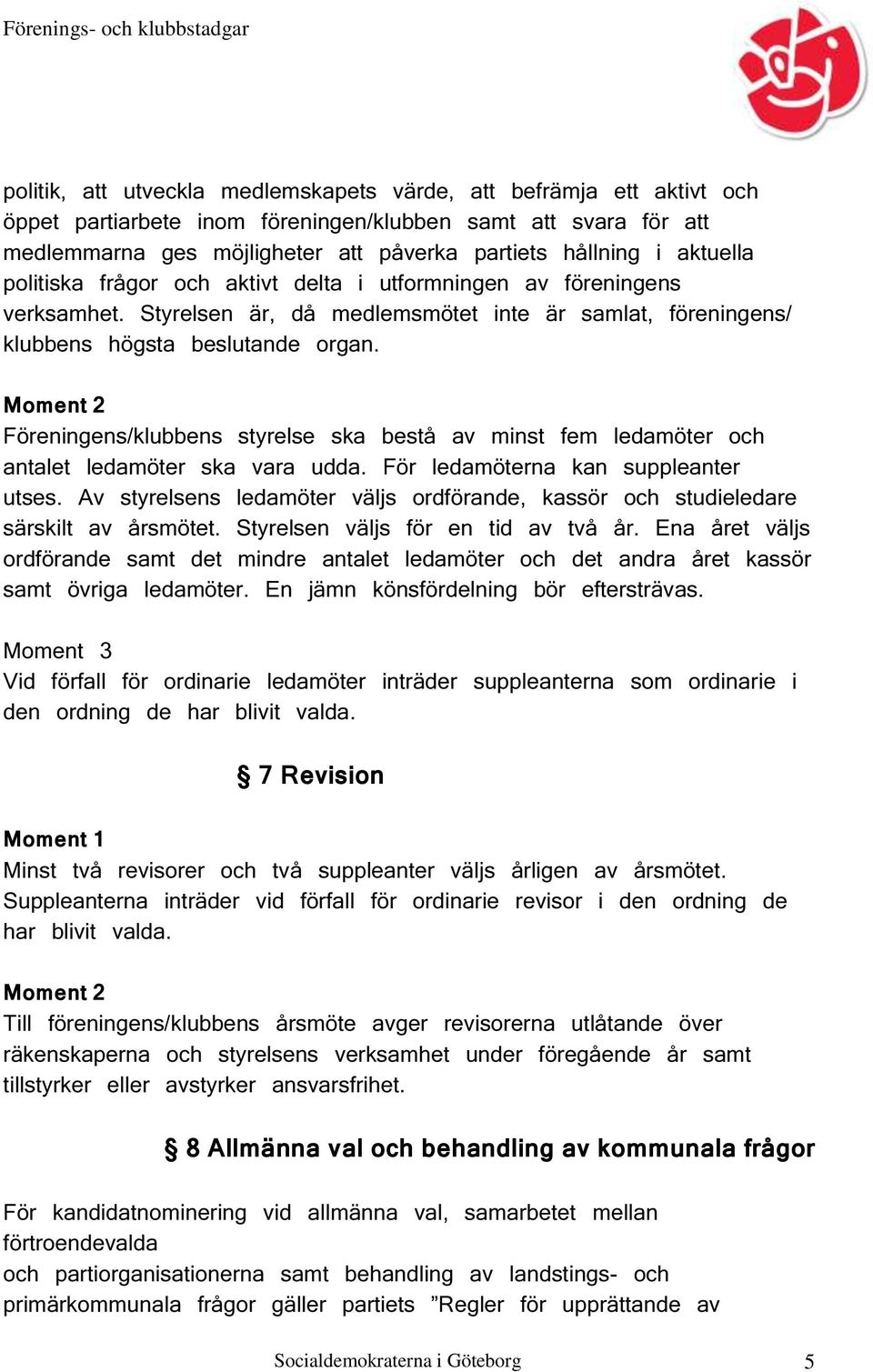 Föreningens/klubbens styrelse ska bestå av minst fem ledamöter och antalet ledamöter ska vara udda. För ledamöterna kan suppleanter utses.