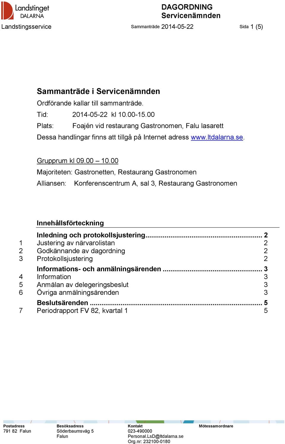 00 Majoriteten: Gastronetten, Restaurang Gastronomen Alliansen: Konferenscentrum A, sal 3, Restaurang Gastronomen Innehållsförteckning Inledning och protokollsjustering.