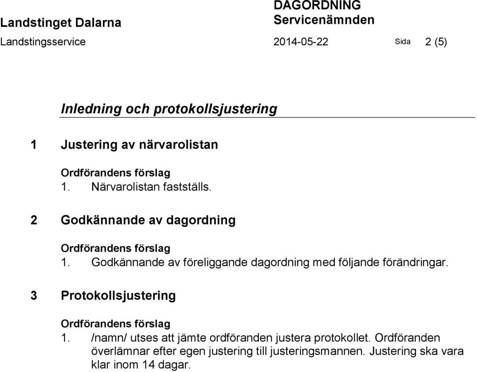 Godkännande av föreliggande dagordning med följande förändringar. 3 Protokollsjustering Ordförandens förslag 1.