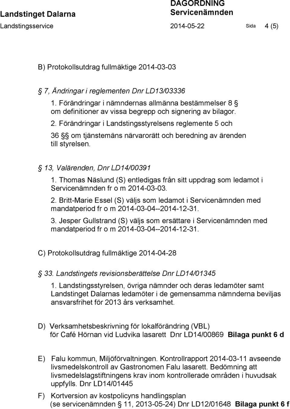 Förändringar i Landstingsstyrelsens reglemente 5 och 36 om tjänstemäns närvarorätt och beredning av ärenden till styrelsen. 13, Valärenden, Dnr LD14/00391 1.